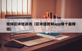 视频区块链游戏（区块链视频app哪个最赚钱）