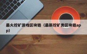 最火挖矿游戏区块链(最新挖矿类区块链app)