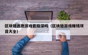 区块链逃跑游戏套路深吗（区块链游戏赚钱项目大全）
