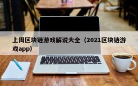 上周区块链游戏解说大全(2021区块链游戏app)