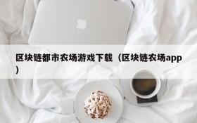 区块链都市农场游戏下载（区块链农场app）