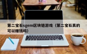 第二宝石sgem区块链游戏（第二宝石真的可以赚钱吗）