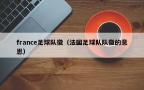 france足球队徽(法国足球队队徽的意思)