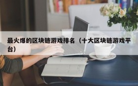最火爆的区块链游戏排名(十大区块链游戏平台)