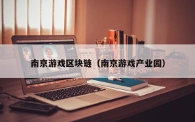 南京游戏区块链(南京游戏产业园)