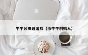 牛牛区块链游戏(币牛牛创始人)