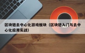 区块链去中心化游戏板块（区块链入门与去中心化应用实战）