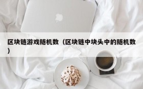 区块链游戏随机数(区块链中块头中的随机数)
