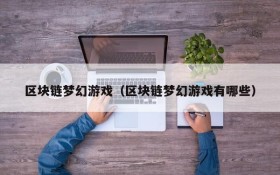 区块链梦幻游戏(区块链梦幻游戏有哪些)