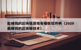 能赚钱的区块链游戏有哪些软件啊（2020最赚钱的区块链技术）
