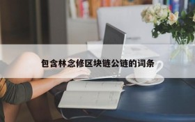 包含林念修区块链公链的词条