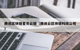 腾讯区块链星贝云链（腾讯云区块链科技公司）