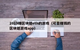 2019赚区块链eth的游戏（可靠赚钱的区块链游戏app）
