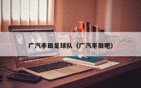 广汽丰田足球队(广汽丰田吧)
