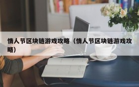 情人节区块链游戏攻略（情人节区块链游戏攻略）