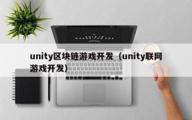 unity区块链游戏开发（unity联网游戏开发）