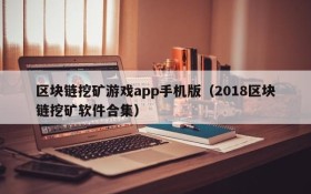 区块链挖矿游戏app手机版（2018区块链挖矿软件合集）