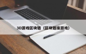 3D游戏区块链（区块链接游戏）