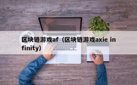 区块链游戏af（区块链游戏axie infinity）