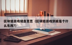 区块链游戏键盘意思（区块链游戏到底是个什么东西?）
