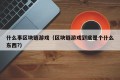 什么事区块链游戏（区块链游戏到底是个什么东西?）