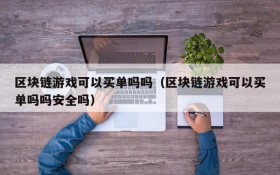区块链游戏可以买单吗吗(区块链游戏可以买单吗吗安全吗)
