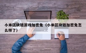 小米区块链游戏加密兔（小米区块链加密兔怎么样了）