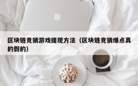 区块链竞猜游戏提现方法(区块链竞猜爆点真的假的)
