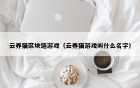 云养猫区块链游戏(云养猫游戏叫什么名字)