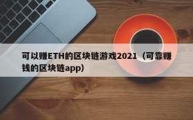 可以赚ETH的区块链游戏2021（可靠赚钱的区块链app）