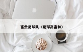 富贵足球队(足球高富帅)