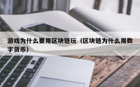 游戏为什么要用区块链玩（区块链为什么用数字货币）