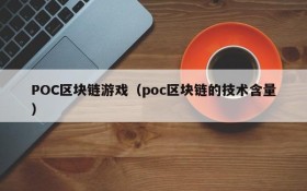 POC区块链游戏(poc区块链的技术含量)