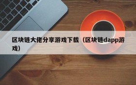 区块链大佬分享游戏下载（区块链dapp游戏）