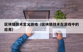 区块链技术定义游戏（区块链技术在游戏中的应用）