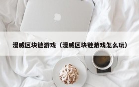 漫威区块链游戏(漫威区块链游戏怎么玩)