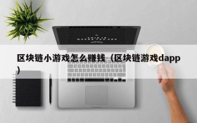 区块链小游戏怎么赚钱（区块链游戏dapp）
