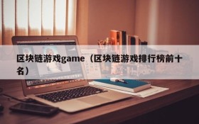 区块链游戏game（区块链游戏排行榜前十名）