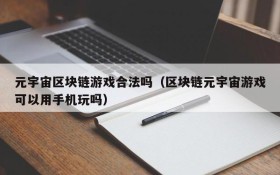 元宇宙区块链游戏合法吗(区块链元宇宙游戏可以用手机玩吗)