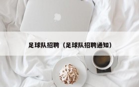 足球队招聘(足球队招聘通知)