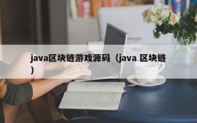 java区块链游戏源码(java 区块链)
