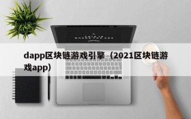 dapp区块链游戏引擎（2021区块链游戏app）