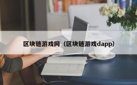 区块链游戏网（区块链游戏dapp）