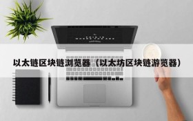 以太链区块链浏览器(以太坊区块链游览器)