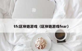 tfc区块链游戏（区块链游戏fear）