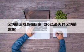 区块链游戏最强玩家（2021最火的区块链游戏）