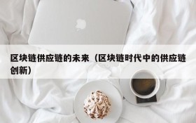 区块链供应链的未来（区块链时代中的供应链创新）