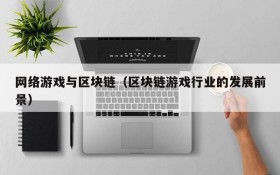 网络游戏与区块链(区块链游戏行业的发展前景)