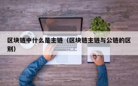 区块链中什么是主链（区块链主链与公链的区别）