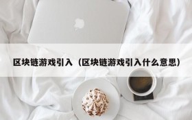 区块链游戏引入(区块链游戏引入什么意思)